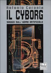 Il cyborg. Saggio sull'uomo artificiale Il cyborg. Saggio sull'uomo artificiale