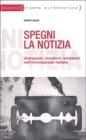 Spegni la notizia. Distrazioni, rimozioni, omissioni nell'informazione italiana