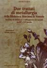 Due trattati di metallurgia della Biblioteca Marciana di Venezia. Tecniche di estrazione e raffinamento dei metalli tra XV e XVI secolo
