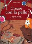 Creare con la pelle. Tante idee alla moda da realizzare con facilit�