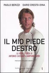 Il mio piede destro. La vera storia di Antonio Cassano, campione fuori Il mio piede destro. La vera storia di Antonio Cassano, campione fuori