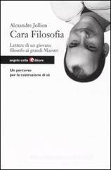 Cara filosofia. Lettere di un giovane filosofo ai grandi maestri Cara filosofia. Lettere di un giovane filosofo ai grandi maestri