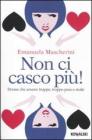 Non ci casco pi�! Donne che amano troppo, troppo poco e male