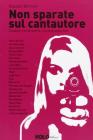 Non sparate sul cantautore. Canzoni come pietre, musica sotto tiro