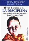 Il tuo bambino e... la disciplina. Una guida autorevole per porre �limiti� a vostro figlio