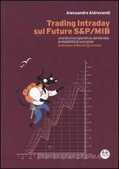 Trading Intraday sul Future S&P/Mib. Una tecnica operativa ad elevata probabilità di successo Trading Intraday sul Future S&P/Mib. Una tecnica operativa ad elevata probabilità di successo