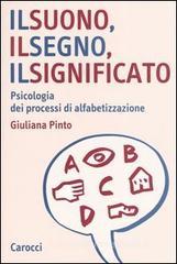 Il suono, il segno, il significato. Psicologia dei processi di alfabetizzazione Il suono, il segno, il significato. Psicologia dei processi di alfabetizzazione