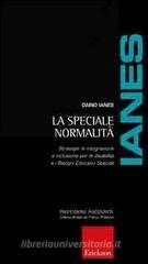 La speciale normalità. Strategie di integrazione e inclusione per le disabilità e i bisogni educativi speciali La speciale normalità. Strategie di integrazione e inclusione per le disabilità e i bisogni educativi speciali