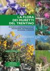 La flora dei muretti del Trentino. 100 fiori di campagna e di citt�: descrizione, distribuzione, ecologia, curiosit�