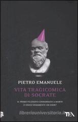 Vita tragicomica di Socrate. Il primo filosofo condannato a morte � stato veramente un eroe?