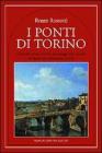I ponti di Torino. Curiosit�, storie, eventi e personaggi sulle sponde dei fiumi che attraversano la citt�