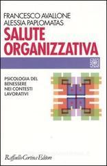 Salute organizzativa. Psicologia del benessere nei contesti lavorativi