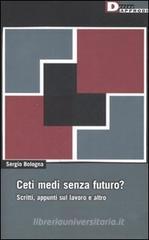 Ceti medi senza futuro? Scritti, appunti sul lavoro e altro Ceti medi senza futuro? Scritti, appunti sul lavoro e altro