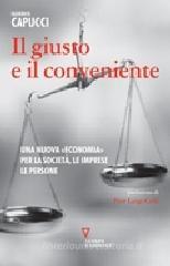 Il giusto e il conveniente. Una nuova �economia� per la societ�, le imprese, le persone