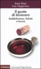 Il gusto di lavorare. Soddisfazione, felicit� e lavoro