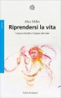 Riprendersi la vita. I traumi infantilie l'origina del male