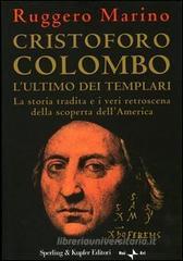 Cristoforo Colombo l'ultimo dei templari. La storia tradita e i veri retroscena della scoperta dell'America