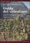 Guida del viticoltore. Impianto e gestione del vigneto. Potatura e difesa dalle avversit�. Aggiornamenti legislativi