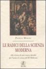Le radici della scienza moderna. Alla ricerca di una nuova identit� per l'uomo di scienza del III millennio