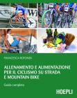 Allenamento e alimentazione per il ciclismo su strada e Mountain Bike. eBook